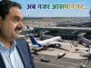 ‘अडानी एयरलाइंस’ की एंट्री की चर्चा तेज, क्या इंडिगो के दबदबे को मिलेगी चुनौती?